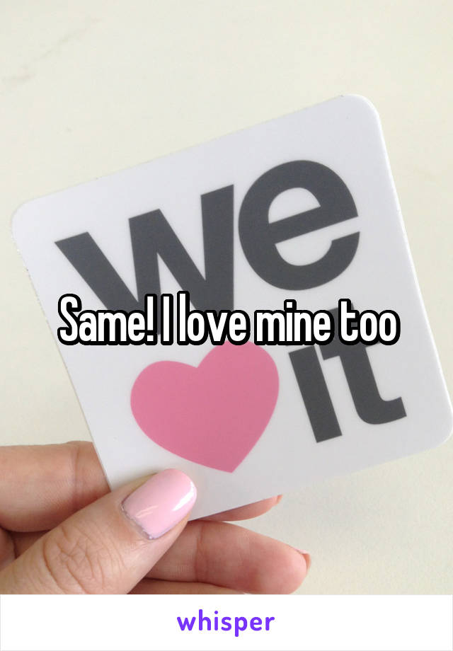 Same! I love mine too