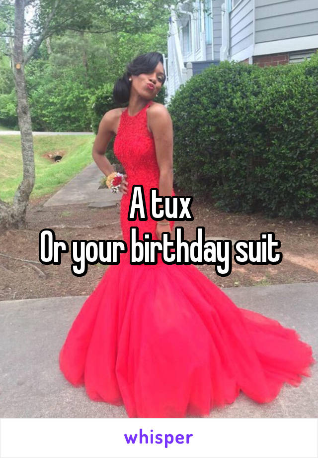 A tux
Or your birthday suit