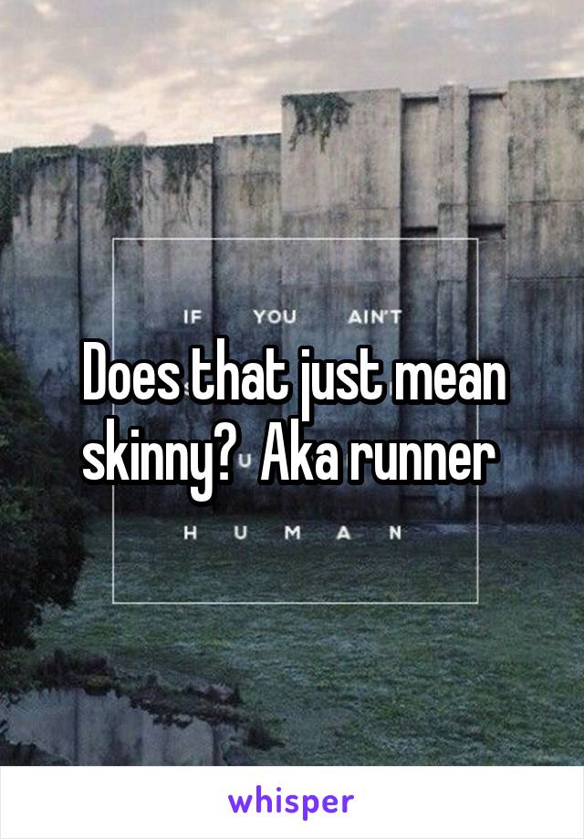 Does that just mean skinny?  Aka runner 