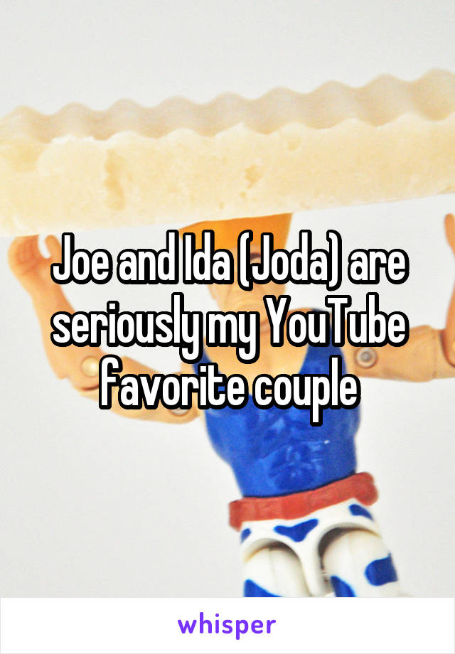 Joe and Ida (Joda) are seriously my YouTube favorite couple