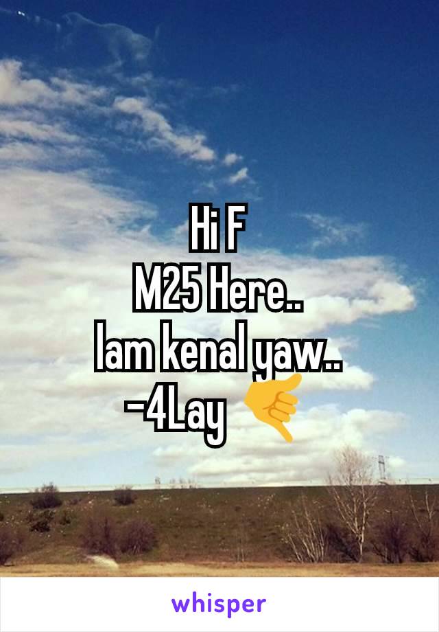 Hi F
M25 Here..
lam kenal yaw..
-4Lay 🤙
