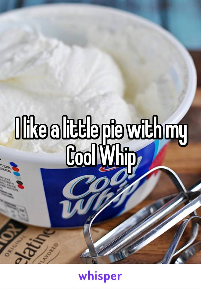 I like a little pie with my Cool Whip