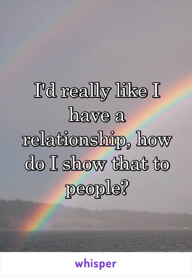 I'd really like I have a relationship, how do I show that to people?
