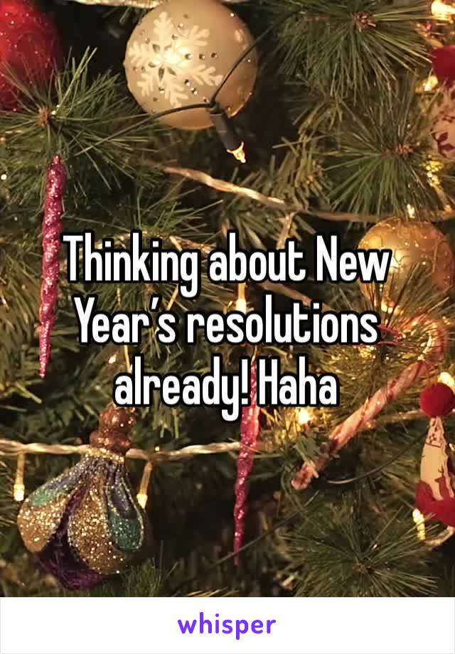 Thinking about New Year’s resolutions already! Haha
