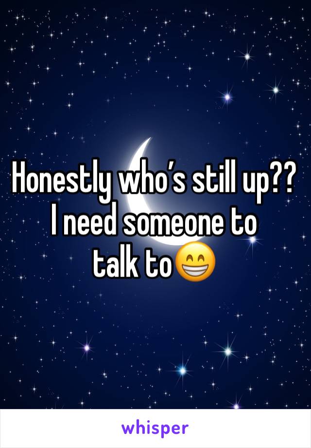 Honestly who’s still up??
I need someone to talk to😁