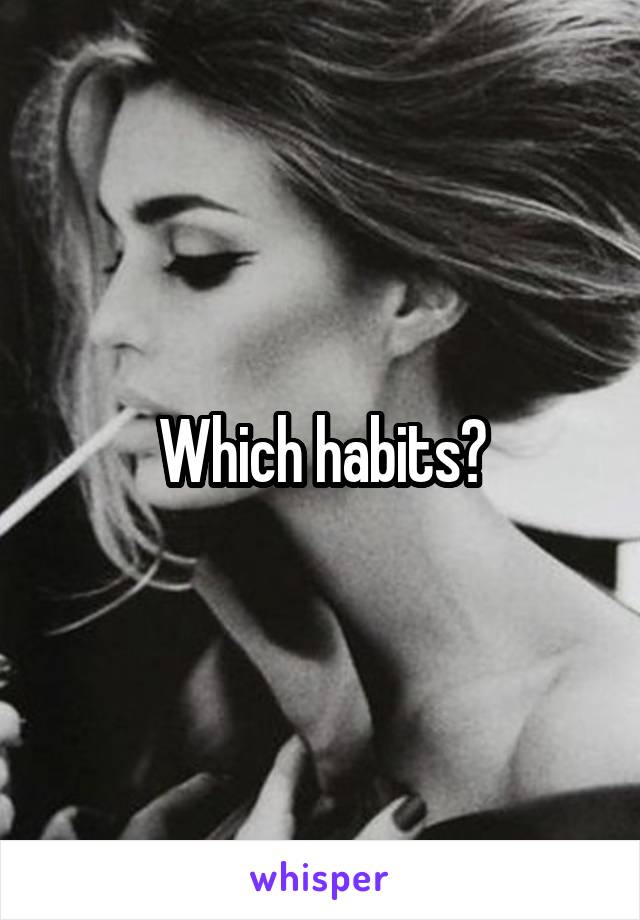 Which habits?
