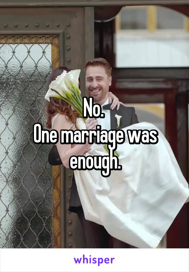 No. 
One marriage was enough.
