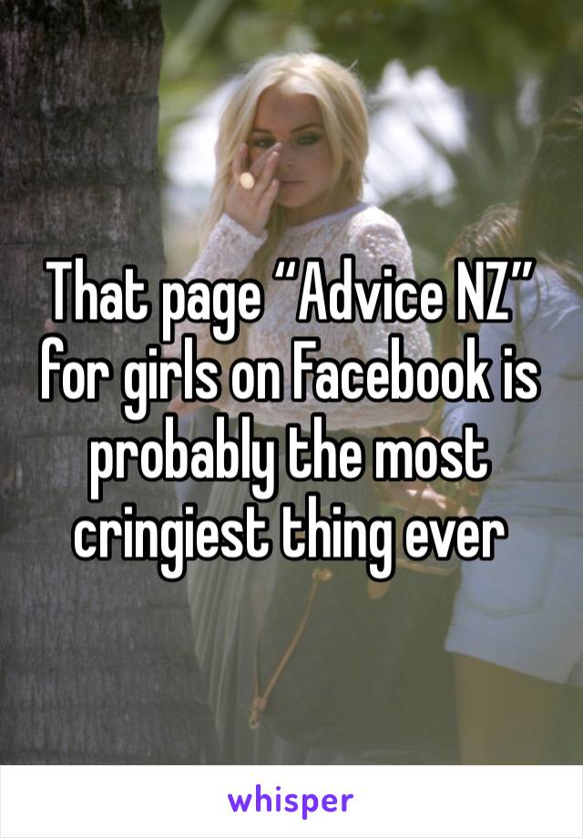 That page “Advice NZ” for girls on Facebook is probably the most cringiest thing ever