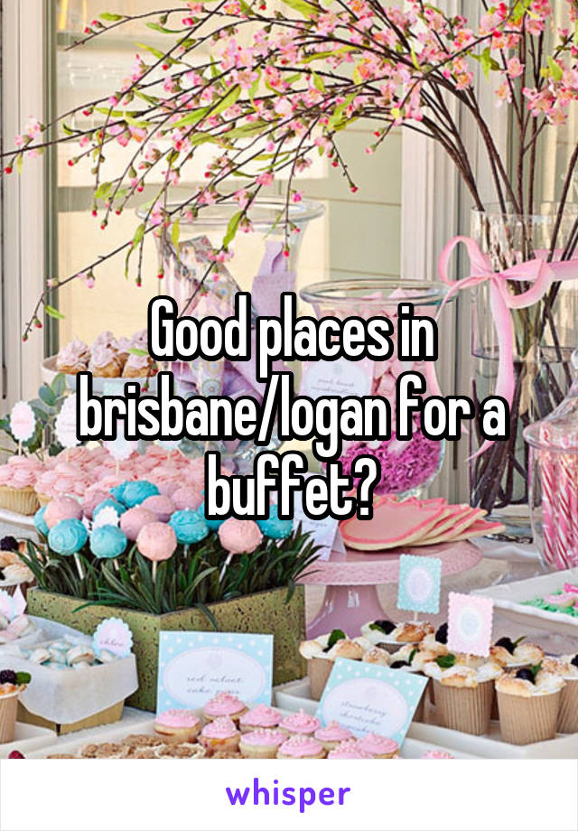 Good places in brisbane/logan for a buffet?