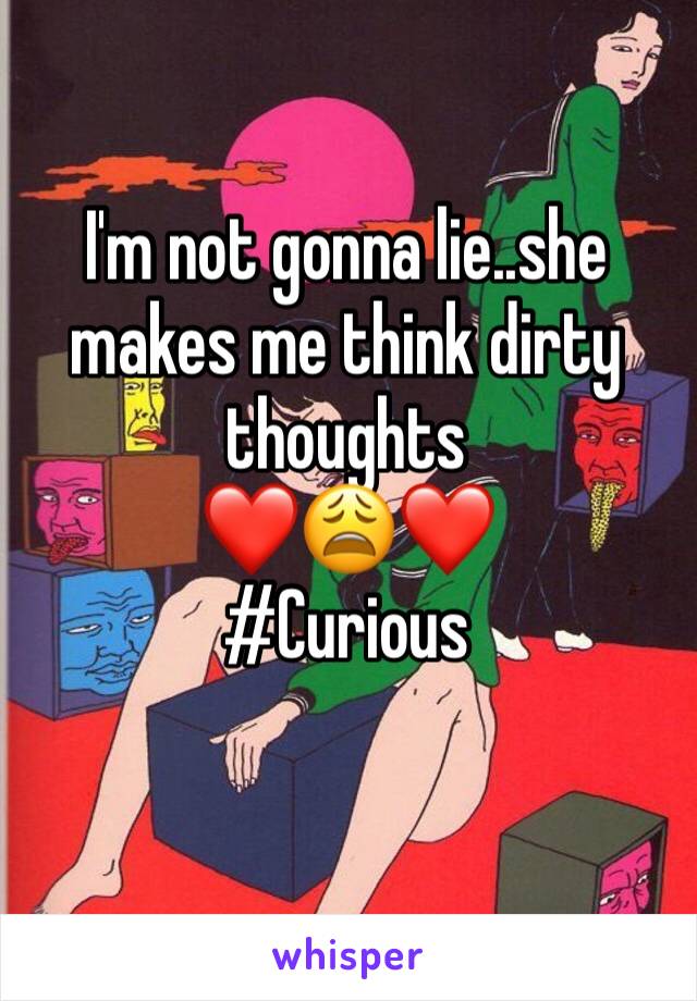 I'm not gonna lie..she makes me think dirty thoughts
❤️😩❤️
#Curious