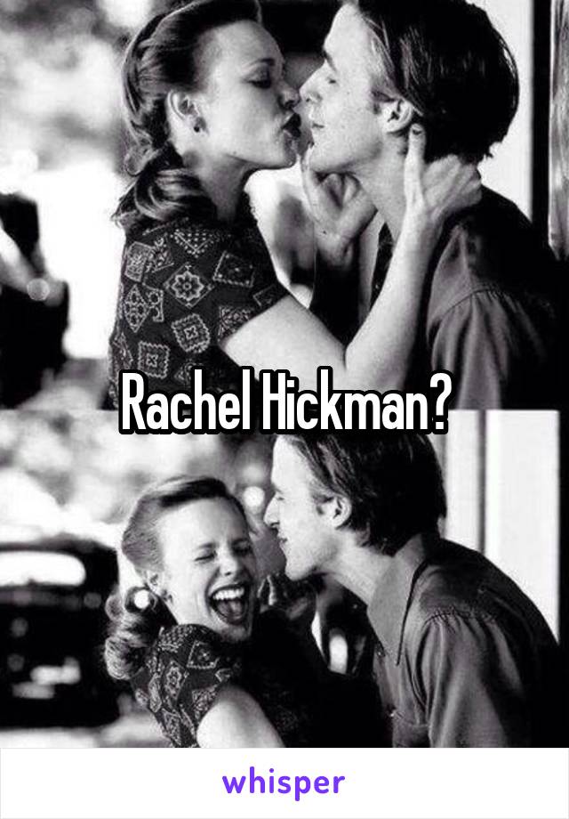 Rachel Hickman?