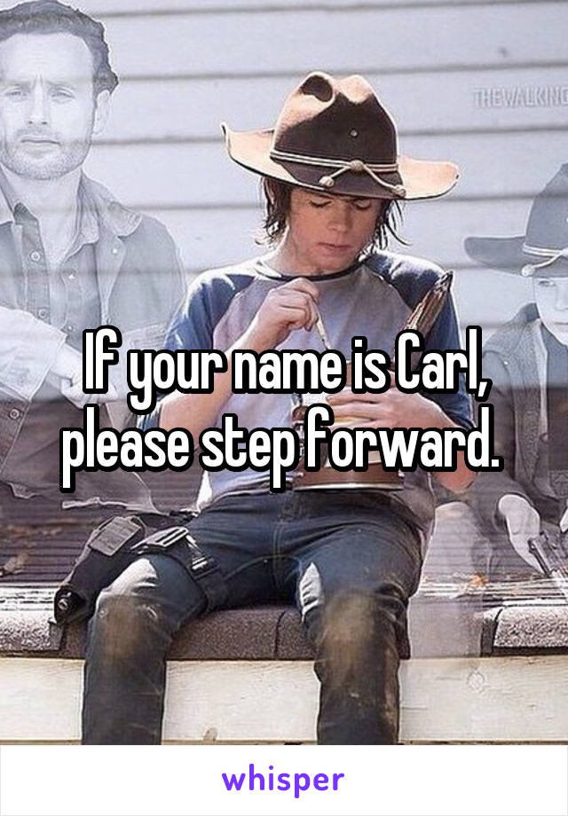 If your name is Carl, please step forward. 