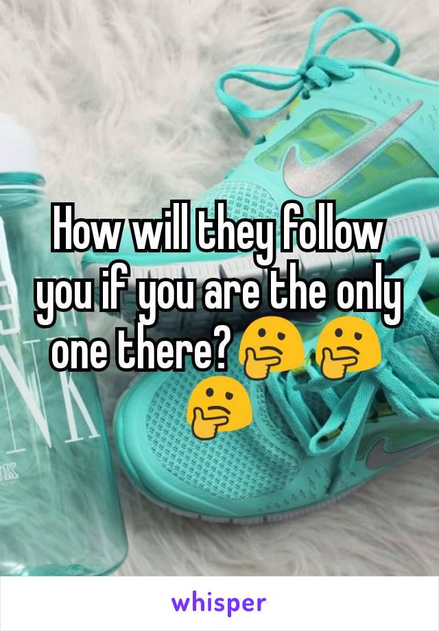 How will they follow you if you are the only one there?🤔🤔🤔