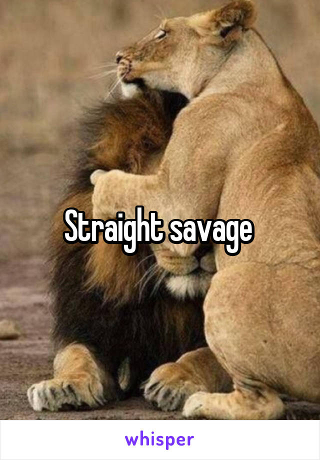 Straight savage 