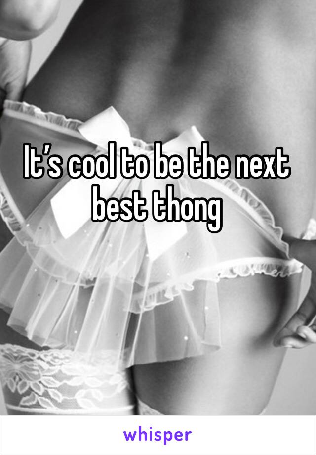 It’s cool to be the next best thong