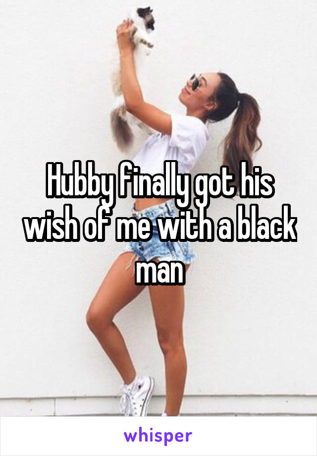 Hubby finally got his wish of me with a black man