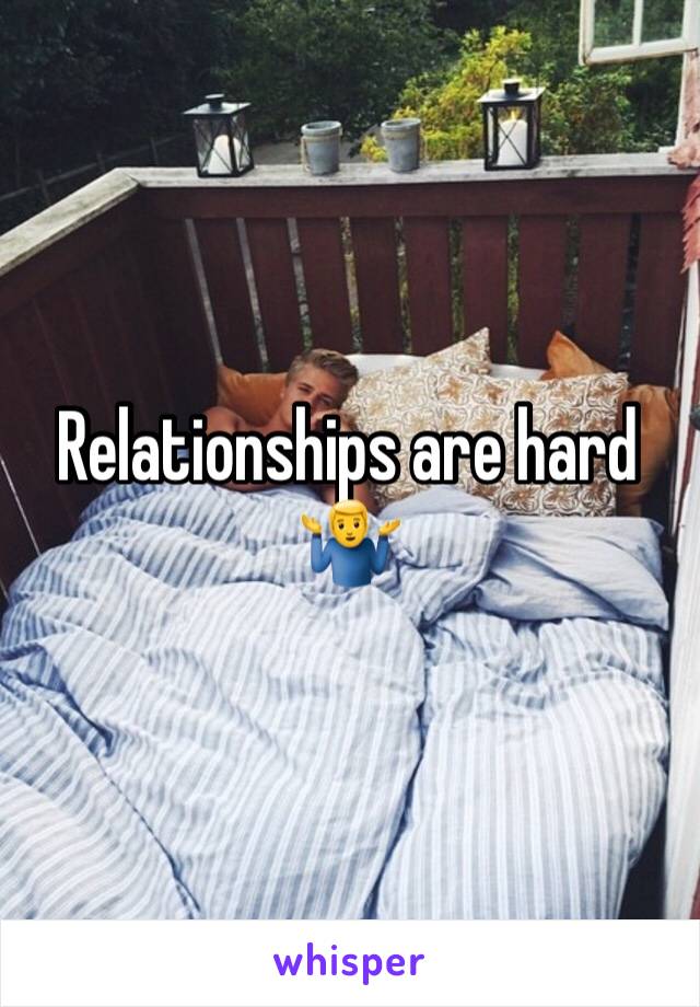 Relationships are hard 🤷‍♂️