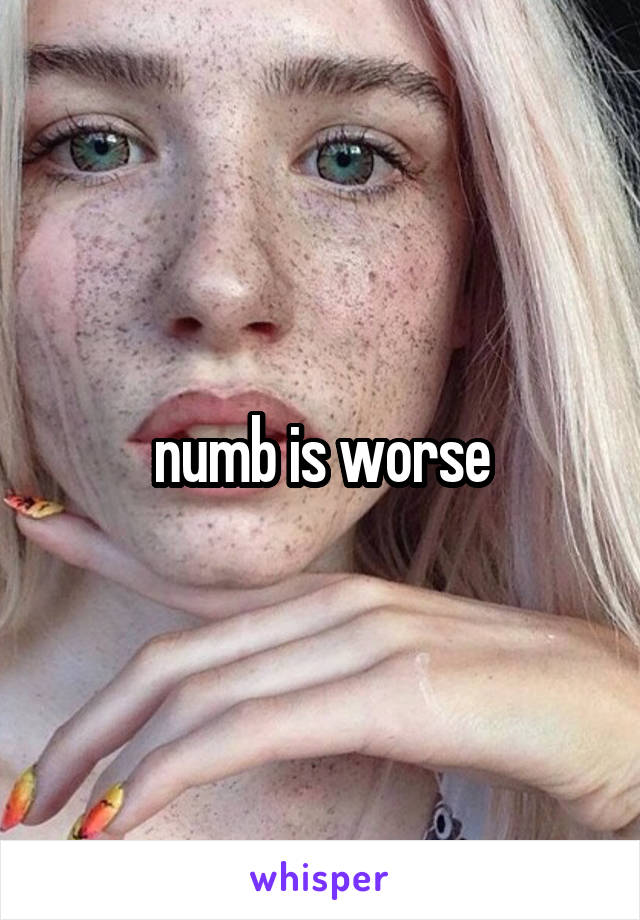 numb is worse