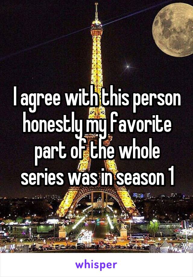 I agree with this person honestly my favorite part of the whole series was in season 1