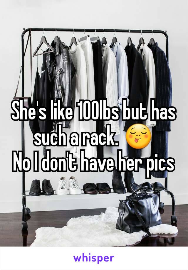 She's like 100lbs but has such a rack. 😋
No I don't have her pics