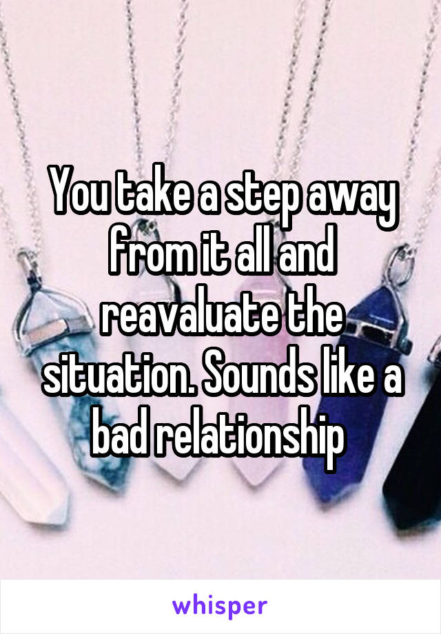 You take a step away from it all and reavaluate the situation. Sounds like a bad relationship 