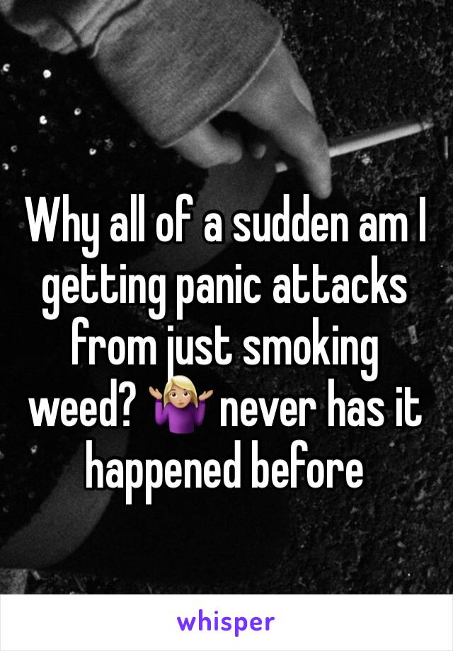 Why all of a sudden am I getting panic attacks from just smoking weed? 🤷🏼‍♀️ never has it happened before 