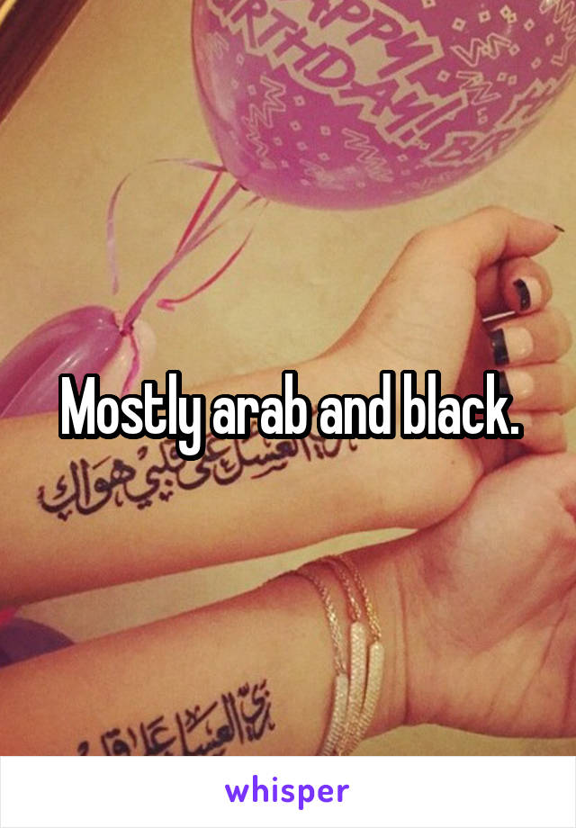 Mostly arab and black.