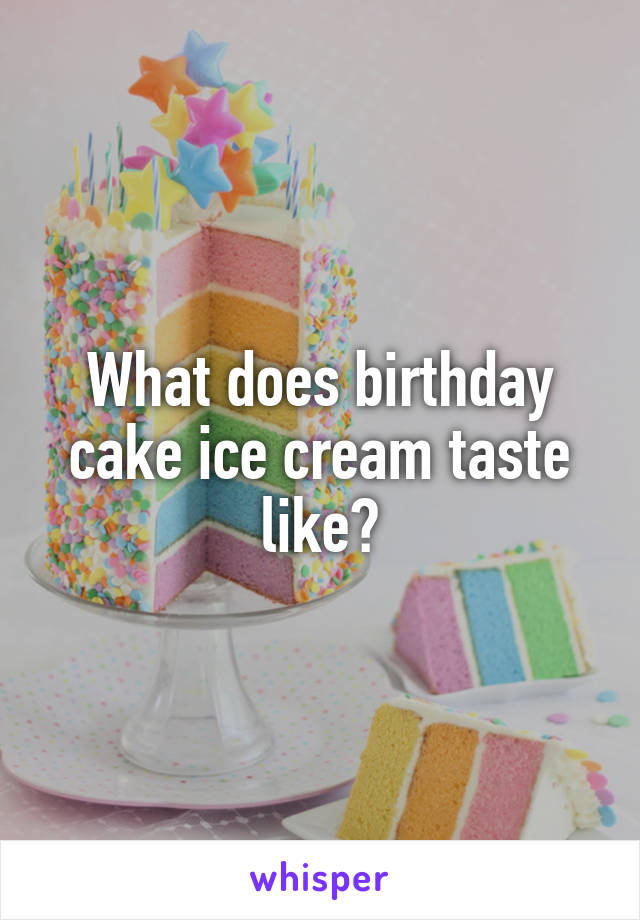 What does birthday cake ice cream taste like?