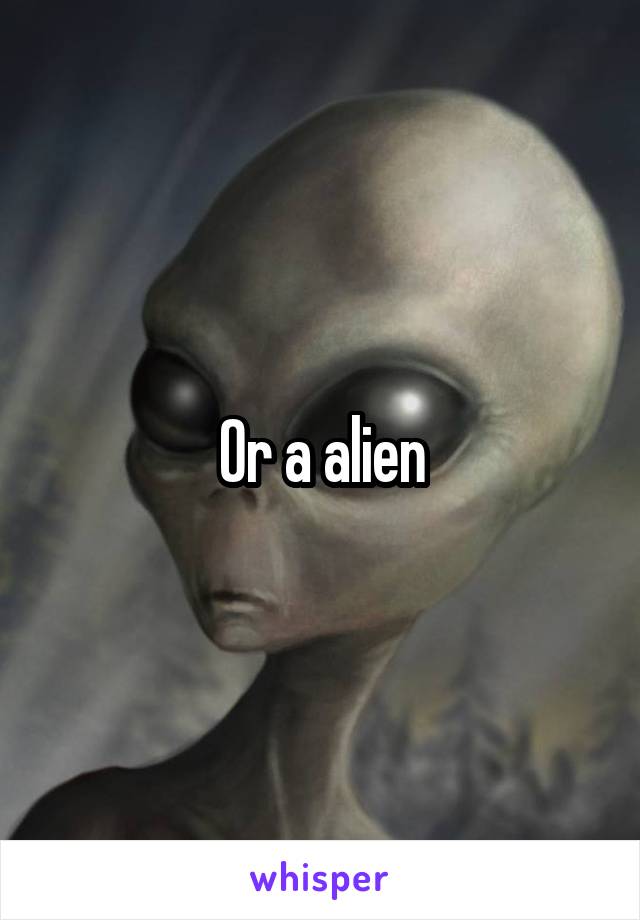 Or a alien