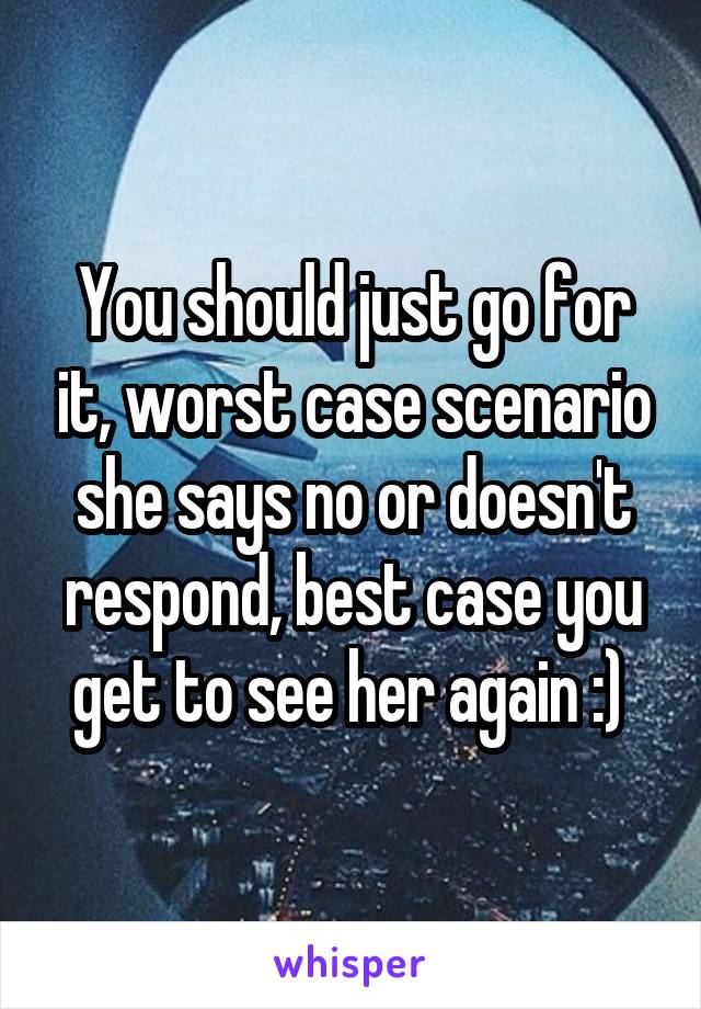 You should just go for it, worst case scenario she says no or doesn't respond, best case you get to see her again :) 