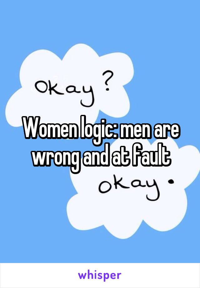 Women logic: men are wrong and at fault