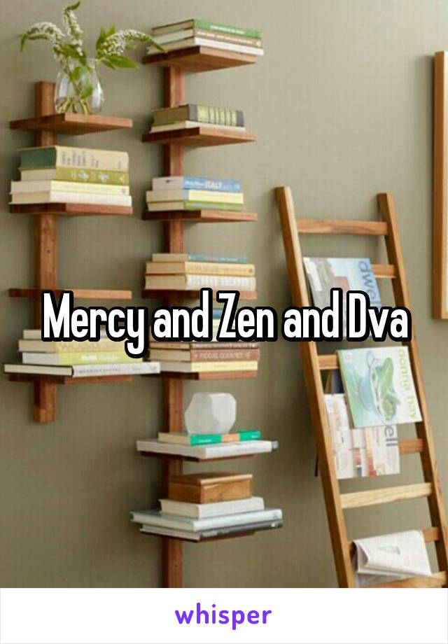 Mercy and Zen and Dva