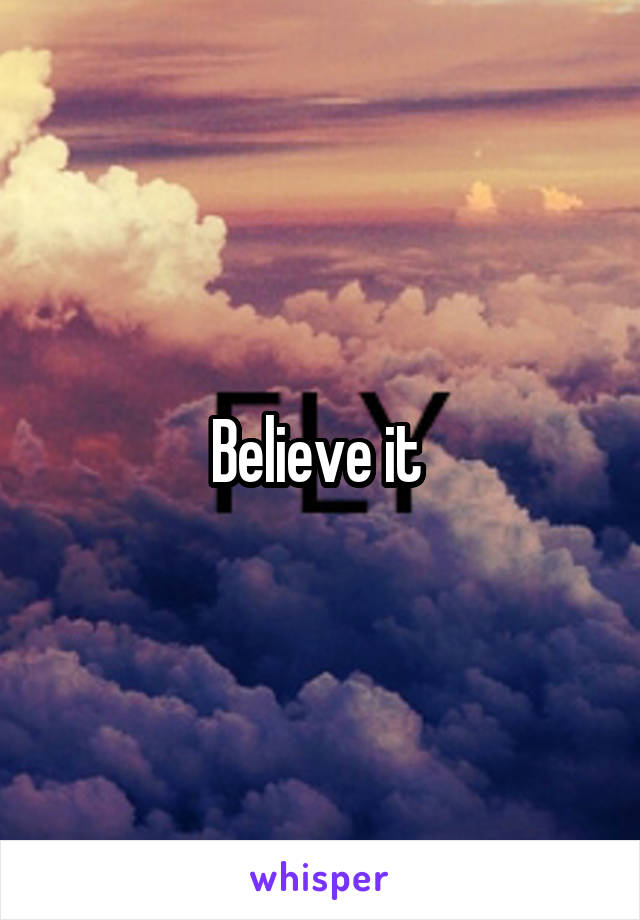 Believe it 