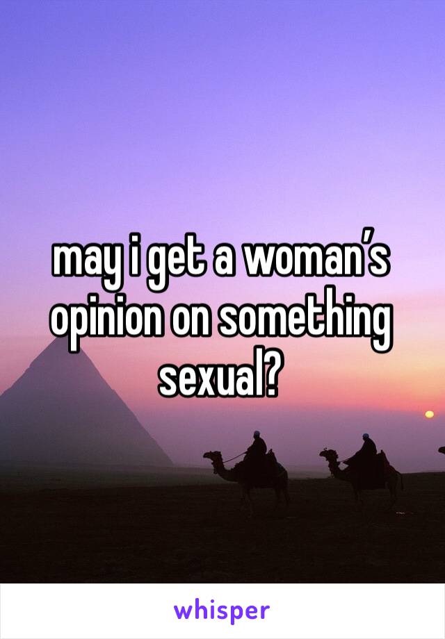 may i get a woman’s opinion on something sexual?