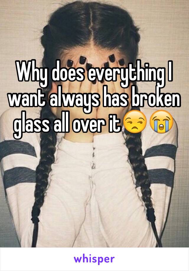 Why does everything I want always has broken glass all over it😒😭