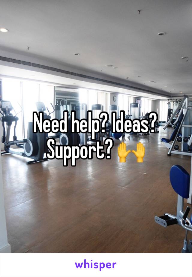 Need help? Ideas? Support? 🙌