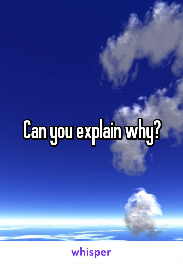 Can you explain why?