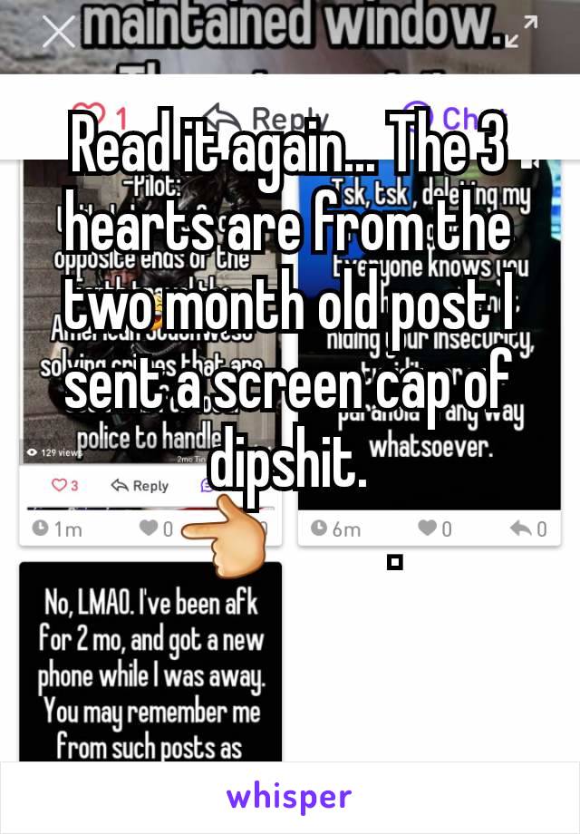 
Read it again... The 3 hearts are from the two month old post I sent a screen cap of dipshit.
👈          .


.
