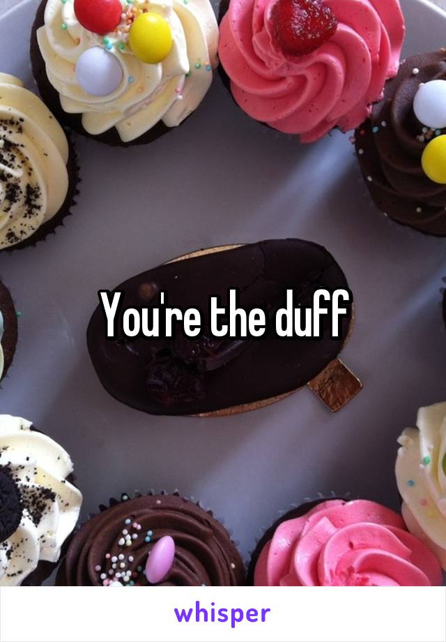 You're the duff