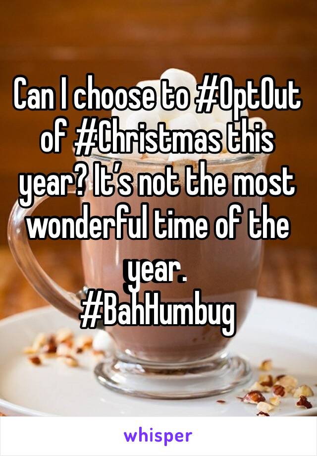 ‪Can I choose to #OptOut of #Christmas this year? It’s not the most wonderful time of the year. ‬
#BahHumbug
