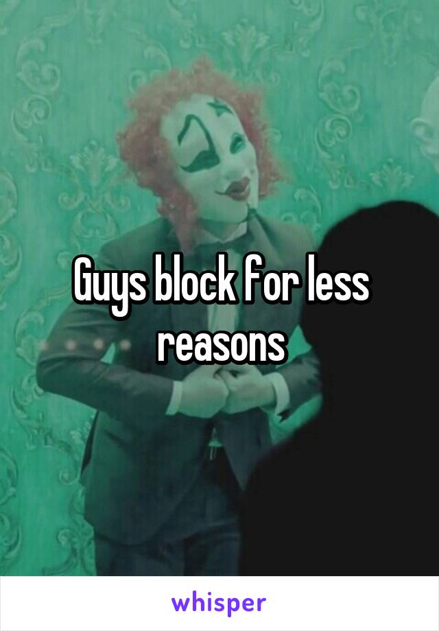 Guys block for less reasons