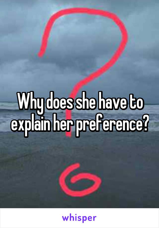 Why does she have to explain her preference?