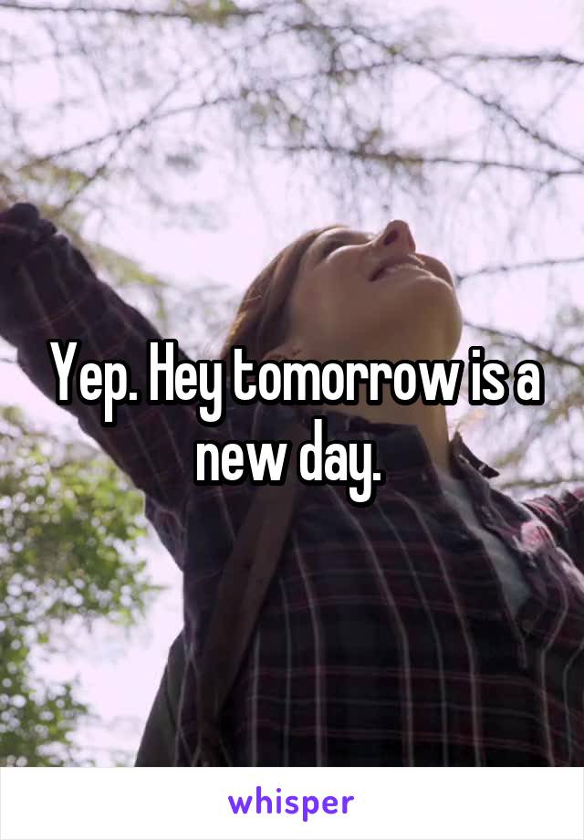 Yep. Hey tomorrow is a new day. 