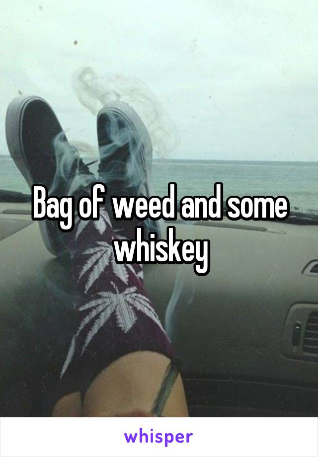 Bag of weed and some whiskey