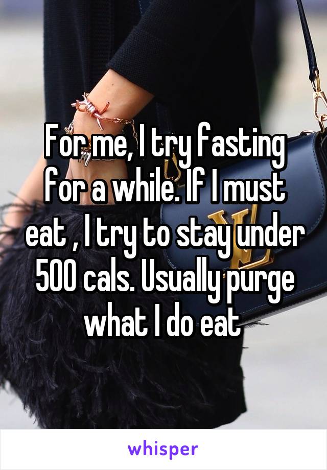 For me, I try fasting for a while. If I must eat , I try to stay under 500 cals. Usually purge what I do eat 