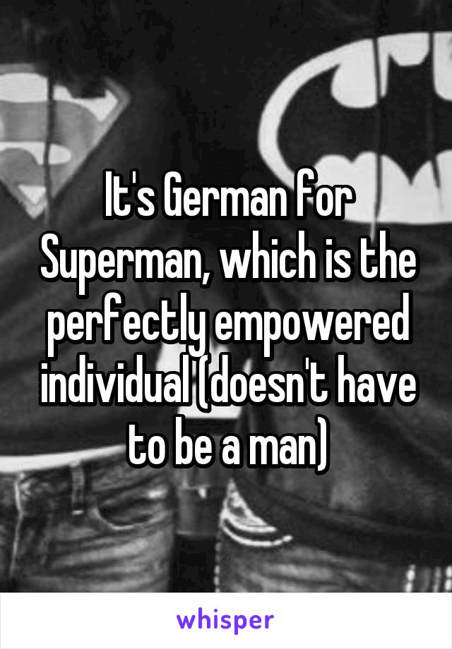 It's German for Superman, which is the perfectly empowered individual (doesn't have to be a man)