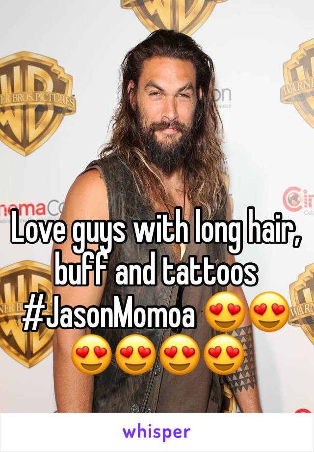 Love guys with long hair, buff and tattoos 
#JasonMomoa ðŸ˜�ðŸ˜�ðŸ˜�ðŸ˜�ðŸ˜�ðŸ˜�