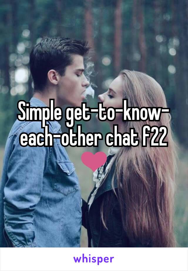 Simple get-to-know-each-other chat f22 ❤