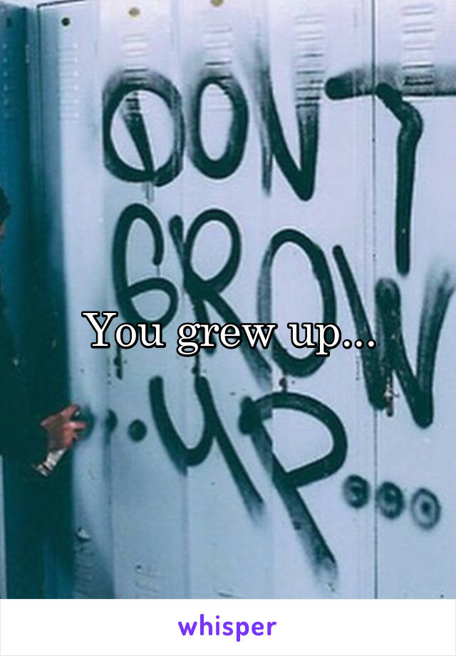 You grew up...