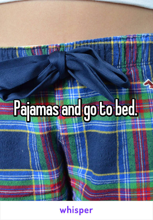 Pajamas and go to bed. 